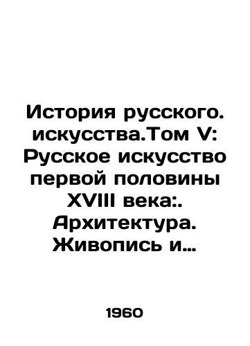 Istoriya russkogo. iskusstva.Tom V: Russkoe iskusstvo pervoy poloviny XVIII veka:. Arkhitektura. Zhivopis i grafika. Skulptura. Prikladnoe iskusstvo./History of Russian Art. Volume V: Russian Art of the First Half of the 18th Century: Architecture. Painting and Graphics. Sculpture. Applied Art. In Russian - landofmagazines.com