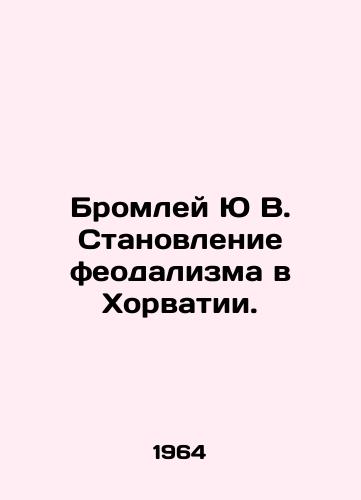 Bromley Yu V. Stanovlenie feodalizma v Khorvatii./The rise of feudalism in Croatia. In Russian - landofmagazines.com