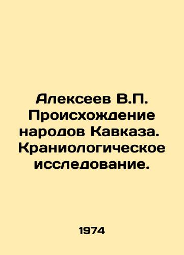 Alekseev V.P. Proiskhozhdenie narodov Kavkaza. Kraniologicheskoe issledovanie./Alexeev V.P. Origins of the Caucasus Peoples. Craniological Research. In Russian - landofmagazines.com