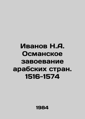 Ivanov N.A. Osmanskoe zavoevanie arabskikh stran. 1516-1574/Ivanov N.A. Ottoman conquest of Arab countries. 1516-1574 In Russian - landofmagazines.com