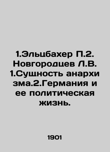 1.Eltsbakher P.2. Novgorodtsev L.V. 1.Sushchnost anarkhizma.2.Germaniya i ee politicheskaya zhizn. /1.Elzbacher P.2. Novgorodtsev L.V. 1.The essence of anarchism.2.Germany and its political life. In Russian - landofmagazines.com