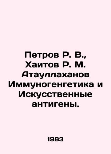 Petrov R. V.,  Khaitov R. M. Ataullakhanov Immunogengetika i Iskusstvennye antigeny./Petrov R. V.,  Khaitov R. M. Ataullahanov Immunogenetics and Artificial Antigens. In Russian - landofmagazines.com
