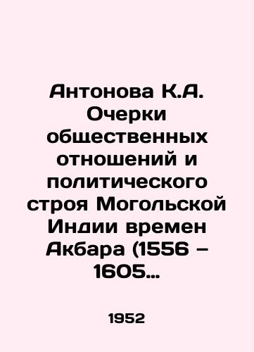 Antonova K.A. Ocherki obshchestvennykh otnosheniy i politicheskogo stroya Mogolskoy Indii vremen Akbara (1556 — 1605 gg.)./Antonova K.A. Essays on the Social Relations and Political System of Mogol India in the Age of Akbar (1556-1605). In Russian - landofmagazines.com