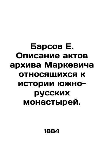 Barsov E. Opisanie aktov arkhiva Markevicha otnosyashchikhsya k istorii yuzhno-russkikh monastyrey./Barsov E. Description of the archives of Markevich relating to the history of South Russian monasteries. In Russian - landofmagazines.com