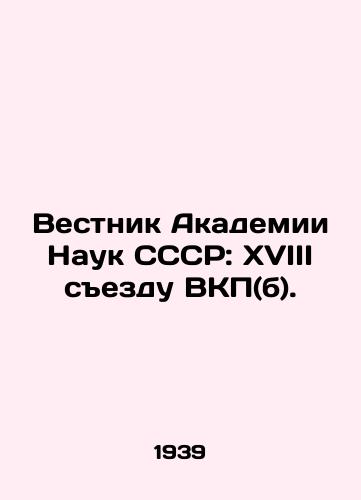 Vestnik Akademii Nauk SSSR: XVIII sezdu VKP(b)./Bulletin of the Academy of Sciences of the USSR: 18th Congress of the All-Party Communist Party (b). In Russian - landofmagazines.com