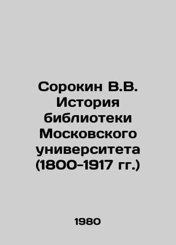 Sorokin V.V. Istoriya biblioteki Moskovskogo universiteta (1800-1917 gg.)/Sorokin V.V. History of the Moscow University Library (1800-1917) In Russian - landofmagazines.com