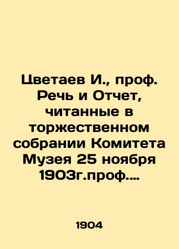 Tsvetaev I., prof. Rech i Otchet, chitannye v torzhestvennom sobranii Komiteta Muzeya 25 noyabrya 1903g.prof. I.Tsvetaevym./I. Tsvetaev, Prof. Speech and Report read at the solemn meeting of the Museum Committee on November 25, 1903, Prof. I. Tsvetaev. In Russian - landofmagazines.com