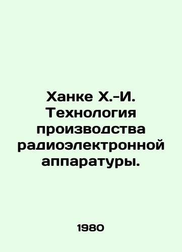 Khanke Kh.-I. Tekhnologiya proizvodstva radioelektronnoy apparatury./Hanke H.-I. Technology for the production of electronic equipment. In Russian - landofmagazines.com