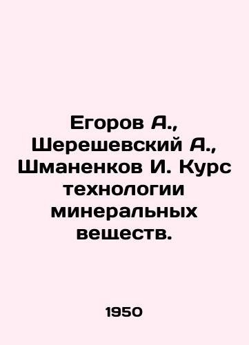 Egorov A.,  Shereshevskiy A.,  Shmanenkov I. Kurs tekhnologii mineralnykh veshchestv./Egorov A.,  Shereshevsky A.,  Shmanenkov I. Course of mineral substance technology. In Russian - landofmagazines.com