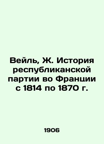 Veyl, Zh. Istoriya respublikanskoy partii vo Frantsii s 1814 po 1870 g./Veil, J. History of the Republican Party in France from 1814 to 1870 In Russian - landofmagazines.com