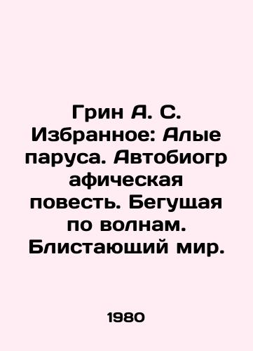 Grin A. S. Izbrannoe: Alye parusa. Avtobiograficheskaya povest. Begushchaya po volnam. Blistayushchiy mir./Green A.S. Favorites: Scarlet Sails. An Autobiographical Tale. Running Waves. A Shining World. In Russian - landofmagazines.com