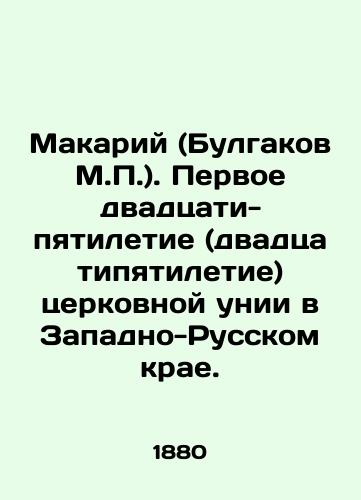 Makariy (Bulgakov M.P.). Pervoe dvadtsati-pyatiletie (dvadtsatipyatiletie) tserkovnoy unii v Zapadno-Russkom krae./Makariy (Bulgakov M.P.). The first twenty-fifth anniversary (twenty-fifth anniversary) of the Church Union in the Western Russian Krai. In Russian - landofmagazines.com