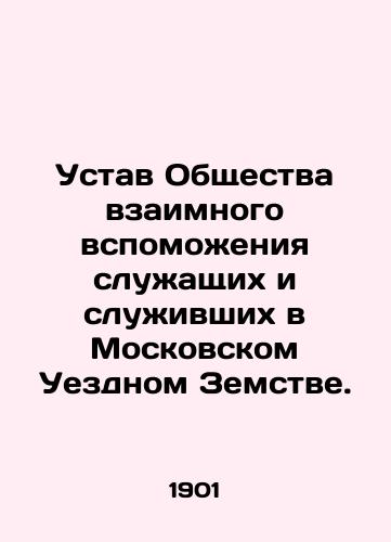 Ustav Obshchestva vzaimnogo vspomozheniya sluzhashchikh i sluzhivshikh v Moskovskom Uezdnom Zemstve./Charter of the Mutual Assistance Society for Employees and Served in the Moscow County Zemstvo. In Russian - landofmagazines.com