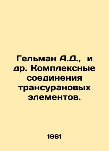 Gelman A.D., i dr. Kompleksnye soedineniya transuranovykh elementov./Gelman A.D. et al. Complex compounds of transuranic elements. In Russian - landofmagazines.com