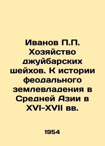 Ivanov P.P. Khozyaystvo dzhuybarskikh sheykhov. K istorii feodalnogo zemlevladeniya v Sredney Azii v XVI-XVII vv./Ivanov P.P. Household of Juybar sheikhs. Towards the history of feudal land ownership in Central Asia in the sixteenth-seventeenth centuries In Russian - landofmagazines.com