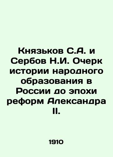 Knyazkov S.A. i Serbov N.I. Ocherk istorii narodnogo obrazovaniya v Rossii do epokhi reform Aleksandra II./Knyazkov S.A. and Serbov N.I. Essay on the history of public education in Russia up to the era of Alexander IIs reforms. In Russian - landofmagazines.com
