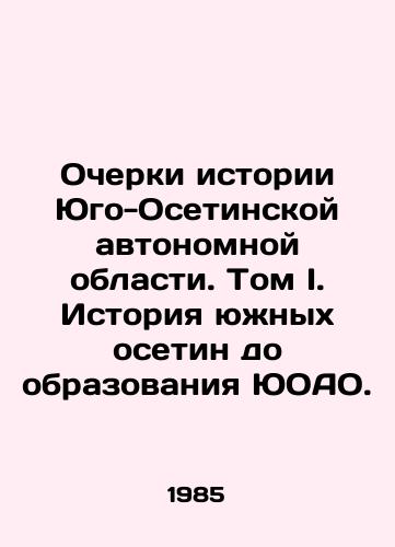 Ocherki istorii Yugo-Osetinskoy avtonomnoy oblasti. Tom I. Istoriya yuzhnykh osetin do obrazovaniya YuOAO./Essays on the History of the South Ossetian Autonomous Oblast. Volume I. History of the South Ossetians before the formation of the South Ossetian Autonomous Oblast. In Russian - landofmagazines.com