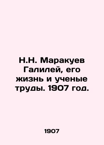 N.N. Marakuev Galiley, ego zhizn i uchenye trudy. 1907 god./N.N. Marakuev Galilei, his life and scientific works. 1907. - landofmagazines.com