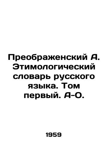 Preobrazhenskiy A. Etimologicheskiy slovar russkogo yazyka. Tom pervyy. A-O./Preobrazhensky A. Etymological Dictionary of the Russian Language. Volume One. A-O. - landofmagazines.com