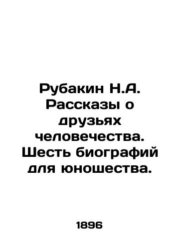 Rubakin N.A. Rasskazy o druzyakh chelovechestva. Shest biografiy dlya yunoshestva. /Rubakin N.A. Tales of Friends of Humanity. Six Biographies for Youth. - landofmagazines.com
