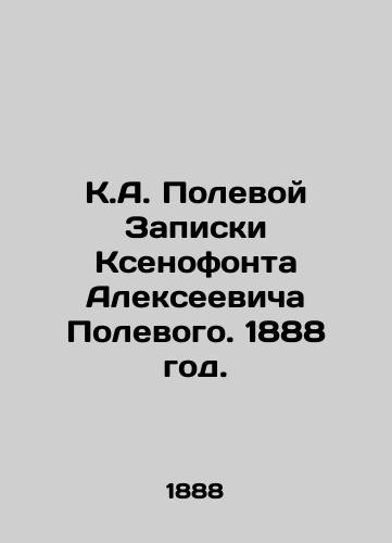 K.A. Polevoy Zapiski Ksenofonta Alekseevicha Polevogo. 1888 god./K.A. Field Note by Xenophon Alexeevich Field. 1888. - landofmagazines.com