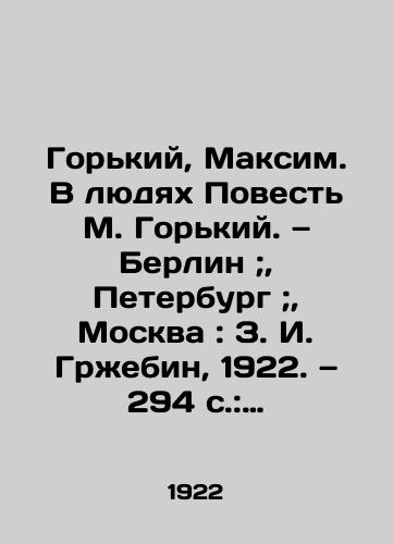 Gorkiy, Maksim. V lyudyakh Povest M. Gorkiy. — Berlin;, Peterburg;, Moskva: Z. I. Grzhebin, 1922. — 294 s.: 23 sm./Gorky, Maxim. In People The Story of M. Gorky. Berlin; St. Petersburg; Moscow: Z. I. Grzhebin, 1922. 294 p.: 23 sm. - landofmagazines.com