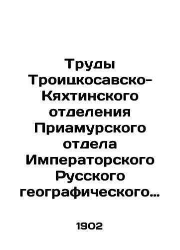Trudy Troitskosavsko-Kyakhtinskogo otdeleniya Priamurskogo otdela Imperatorskogo Russkogo geograficheskogo Obshchestva. Tom III, vypusk 1, 1900 g./Proceedings of the Trinity-Sava-Kyakhta Branch of the Amur Department of the Imperial Russian Geographical Society. Volume III, Issue 1, 1900. - landofmagazines.com