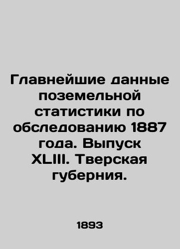 Glavneyshie dannye pozemelnoy statistiki po obsledovaniyu 1887 goda. Vypusk XLIII. Tverskaya guberniya./The most important land statistics from the survey of 1887. Issue XLIII. Tver Province. - landofmagazines.com
