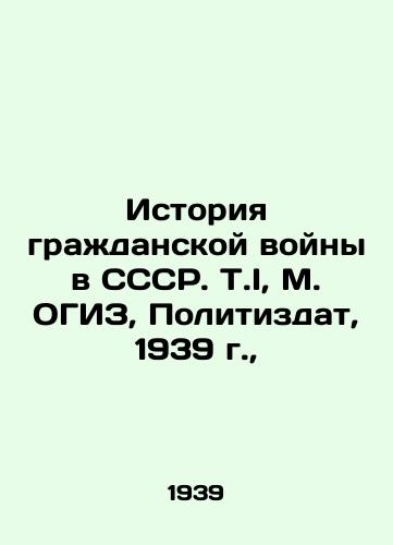 Istoriya grazhdanskoy voyny v SSSR. T.I, M. OGIZ, Politizdat, 1939 g., /History of the Civil War in the USSR. T.I, M. OGIZ, Politizdat, 1939, - landofmagazines.com