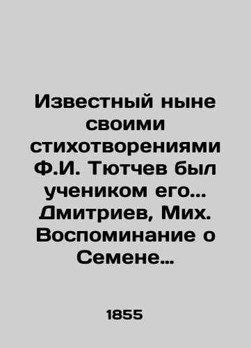 Izvestnyy nyne svoimi stikhotvoreniyami F.I. Tyutchev byl uchenikom ego.. Dmitriev, Mikh. Vospominanie o Semene Egoroviche Raiche. /Famous now for his poems, F.I. Tyutchev was his disciple.. Dmitriev, Mikh. Memory of Semyon Egorovich Raich. - landofmagazines.com