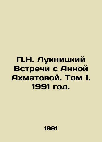 P.N. Luknitskiy Vstrechi s Annoy Akhmatovoy. Tom 1. 1991 god./P.N. Luknitsky Meetings with Anna Akhmatova. Volume 1, 1991. - landofmagazines.com