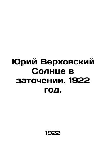 Yuriy Verkhovskiy Solntse v zatochenii. 1922 god./Yuri Verkhovsky The Sun in Imprisonment. 1922. - landofmagazines.com