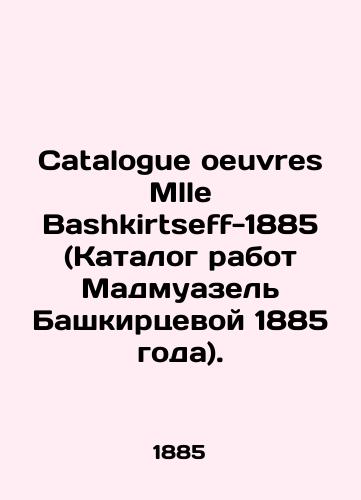 Catalogue oeuvres Mlle Bashkirtseff-1885 (Katalog rabot Madmuazel Bashkirtsevoy 1885 goda)./Catalogue oeuvres Mlle Bashkirtseff-1885 (Catalogue of works by Madmuazel Bashkirtseva of 1885). - landofmagazines.com