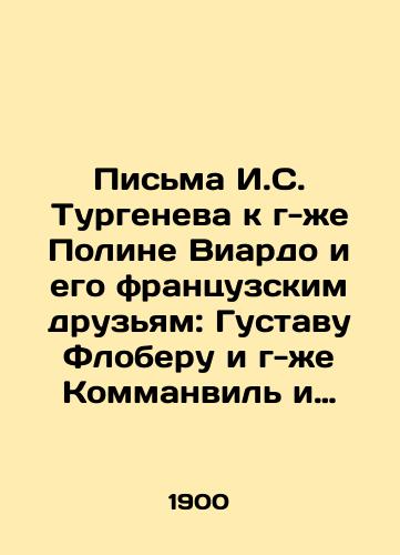 Pisma I.S. Turgeneva k g-zhe Poline Viardo i ego frantsuzskim druzyam: Gustavu Floberu i g-zhe Kommanvil i dr. 1900 god./Letters from Y.S. Turgenev to Mrs. Pauline Viardot and his French friends: Gustave Flaubert and Mrs. Commanville et al. 1900. - landofmagazines.com