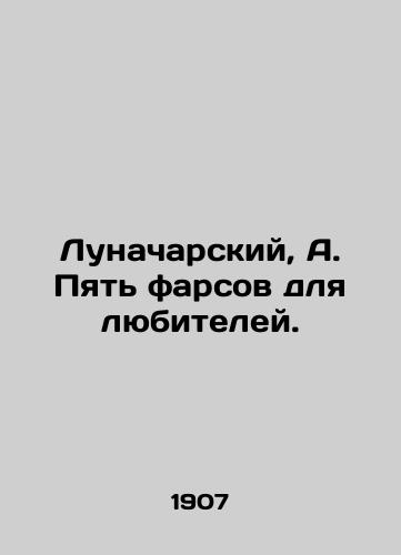 Lunacharskiy, A. Pyat farsov dlya lyubiteley. /Lunacharsky, A. Five farces for lovers. - landofmagazines.com