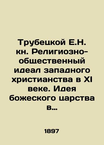 Trubetskoy E.N. kn. Religiozno-obshchestvennyy ideal zapadnogo khristianstva v XI veke. Ideya bozheskogo tsarstva v tvoreniyakh Grigoriya VII-go i publitsistov-ego sovremennikov. Vypusk I./E.N. Trubetskoy: The Religious-Social Ideal of Western Christianity in the XI Century. The Idea of the Divine Kingdom in the Creations of Gregory the Seventh and His Contemporaries. Issue I. - landofmagazines.com