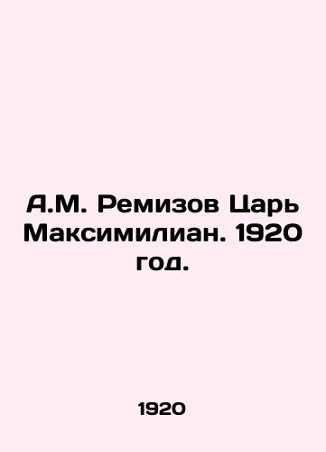 A.M. Remizov Tsar Maksimilian. 1920 god./A.M. Remizov Tsar Maximilian. 1920. - landofmagazines.com