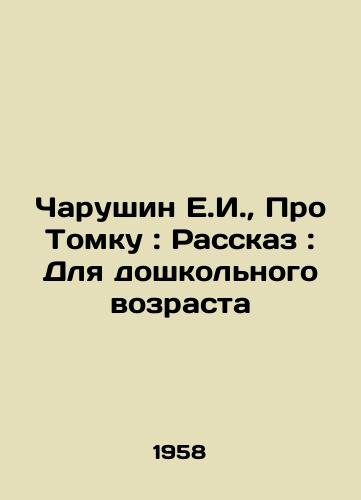 Charushin E.I., Pro Tomku: Rasskaz: Dlya doshkolnogo vozrasta/E.I. Charushin, About Tomka: Story: For preschool age - landofmagazines.com