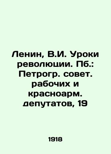 Lenin, V.I. Uroki revolyutsii. Pb.: Petrogr. sovet. rabochikh i krasnoarm. deputatov, 19/Lenin, V.I. Lessons of the Revolution - landofmagazines.com