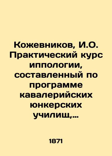 Kozhevnikov, I.O. Prakticheskiy kurs ippologii, sostavlennyy po programme kavaleriyskikh yunkerskikh uchilishch, prepodavatelem Tverskogo kavaleriyskogo uchilishcha, magistrom veterinarnykh nauk Kozhevnikovym. V 2 ch. Ch. 1-2. /Kozhevnikov, I.O. Practical course of hippology, drawn up according to the program of cavalry junior schools, by the teacher of the Tver cavalry school, Master of Veterinary Sciences Kozhevnikov. In 2h pp. 1-2. - landofmagazines.com