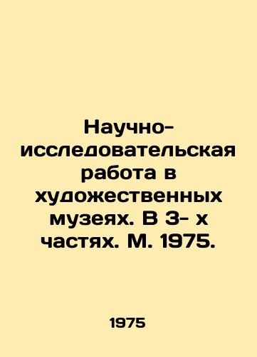 Nauchno-issledovatelskaya rabota v khudozhestvennykh muzeyakh. V 3-xchastyakh. M. 1975./Scientific and research work in art museums. In 3 parts. Moscow 1975. - landofmagazines.com