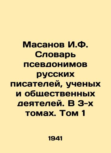 Masanov I.F. Slovar psevdonimov russkikh pisateley, uchenykh i obshchestvennykh deyateley. V 3-kh tomakh. Tom 1/Masanov I.F. Dictionary of Pseudonyms of Russian Writers, Scientists, and Public Officials. In 3 Volumes. Volume 1 - landofmagazines.com