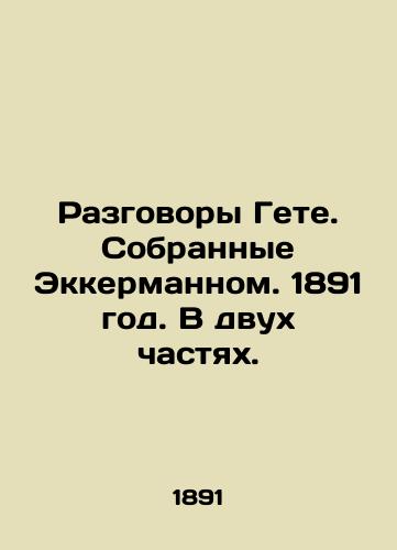 Razgovory Gete. Sobrannye Ekkermannom. 1891 god. V dvukh chastyakh./Goethes Conversations. Collected by Eckermann. 1891. In two parts. - landofmagazines.com