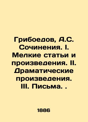 Griboedov, A.S. Sochineniya. I. Melkie stati i proizvedeniya. II. Dramaticheskie proizvedeniya. III. Pisma. /Griboyedov, A.S. Works. I. Small articles and works. II. Dramatic works. III. Letters. - landofmagazines.com