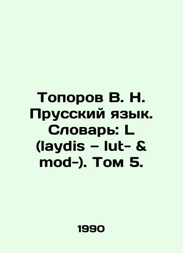 Toporov V. N. Prusskiy yazyk. Slovar: L (laydis — lut- & mod-). Tom 5./Toporov V.N. Prussian. Vocabulary: L (laydis lut- & mod-). Volume 5. - landofmagazines.com