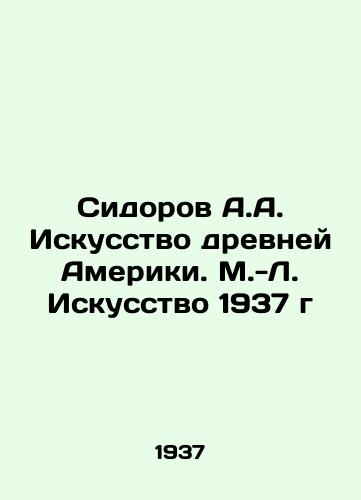Sidorov A.A. Iskusstvo drevney Ameriki. M.-L. Iskusstvo 1937 g/Sidorov A.A. The Art of Ancient America. The Art of 1937 - landofmagazines.com
