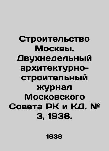 Stroitelstvo Moskvy. Dvukhnedelnyy arkhitekturno-stroitelnyy zhurnal Moskovskogo Soveta RK i KD. # 3, 1938. /Construction of Moscow. Two-week architectural and construction journal of the Moscow Council of the Republic of Kazakhstan and CA. # 3, 1938. - landofmagazines.com