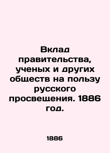 Vklad pravitelstva, uchenykh i drugikh obshchestv na polzu russkogo prosveshcheniya. 1886 god./The Contribution of Government, Scholars, and Other Societies to the Russian Enlightenment. 1886. - landofmagazines.com