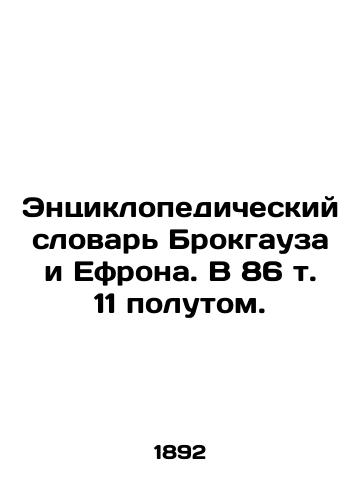 Entsiklopedicheskiy slovar Brokgauza i Efrona. V 86 t. 11 polutom. /Brockhaus and Ephrons Encyclopedic Dictionary. 86 vol. 11. - landofmagazines.com