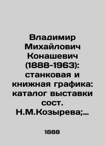 Vladimir Mikhaylovich Konashevich (1888-1963): stankovaya i knizhnaya grafika: katalog vystavki sost. N.M.Kozyreva; I.N.Lipovich; N.I.Popova./Vladimir Mikhailovich Konashevich (1888-1963): easel and book graphics: exhibition catalogue composed by N. M. Kozyrev; I. N. Lipovich; N. I. Popov. - landofmagazines.com